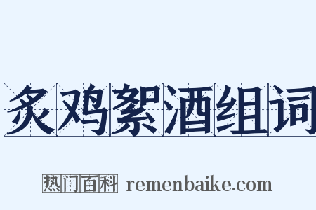 炙鸡絮酒组词是什么意思的图片